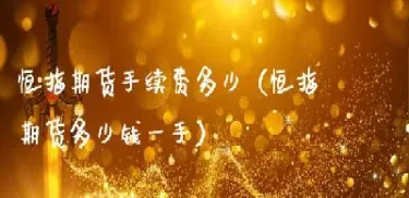 开恒指手续费多少钱(做恒指怎么开户有什么条件)_https://gj.meihuadianqi.com_国际期货喊单_第1张